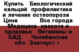 Купить : Биологический кальций -профилактика и лечение остеопороза › Цена ­ 3 090 - Все города Медицина, красота и здоровье » Витамины и БАД   . Челябинская обл.,Златоуст г.